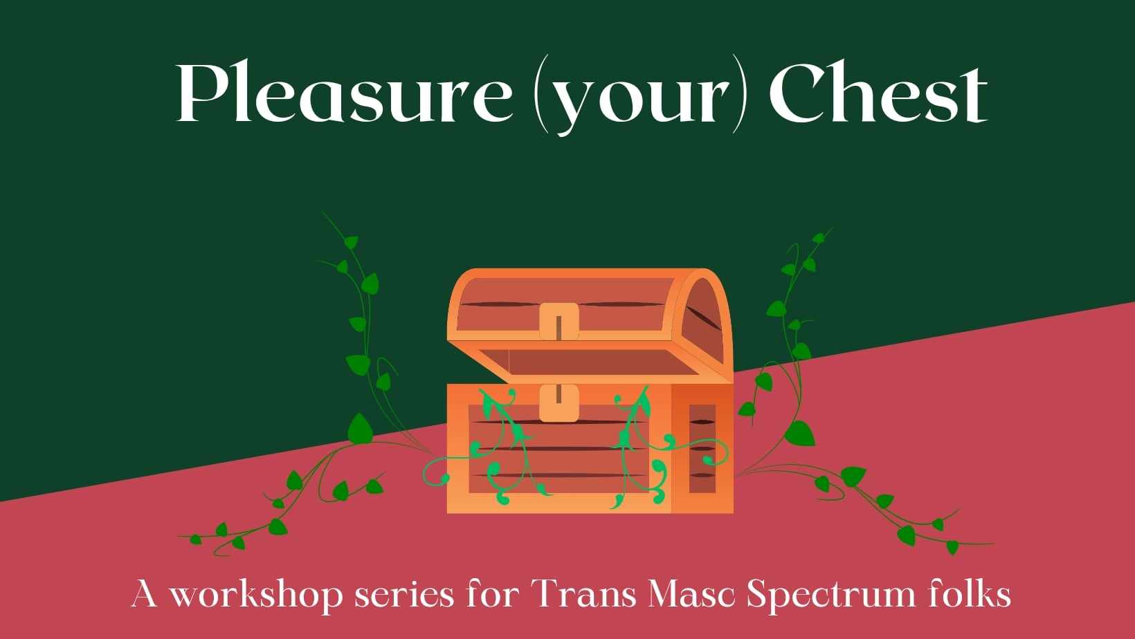 Pleasure (your) Chest A workshop series for trans masc spectrum folks